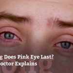 How long does pink eye last - Reasons and Treatment